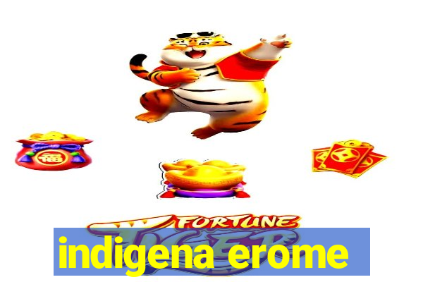 indigena erome